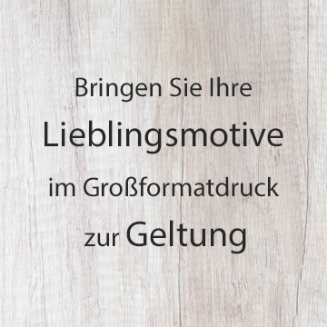 Bringen Sie ihre Lieblingsmotive im Großformatdruck zur Geltung